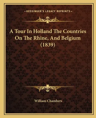 A Tour in Holland, the Countries on the Rhine, and Belgium