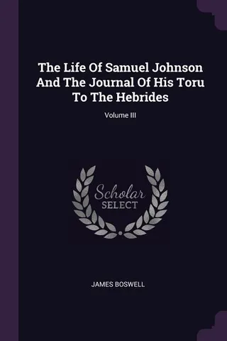 The Life Of Samuel Johnson And The Journal Of His Tour To The Hebrides