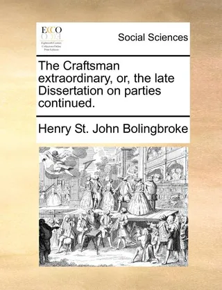 The Craftsman Extraordinary Or the Late Dissertation on Parties Continued