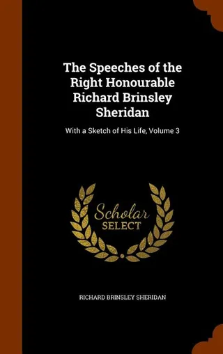 The Speeches of the Right Honourable Richard Brinsley Sheridan