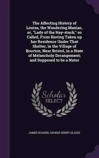 The Affecting History of Louisa, the Wandering Maniac, or, Lady of the Hay-stack