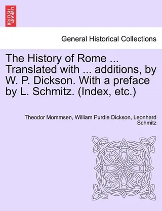 The History of Rome ... Translated with ... additions, by W. P. Dickson. With a preface by L. Schmitz. (Index, etc.) VOLUME III, NEW EDITION