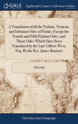 A Translation of all the Pythian, Nemean, and Isthmian Odes of Pindar, Except the Fourth and Fifth Pythian Odes, and Those Odes Which Have Been Translated by the Late Gilbert West, Esq.