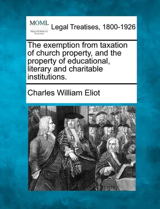 The Exemption from Taxation of Church Property, and the Property of Educational, Literary and Charitable Institutions