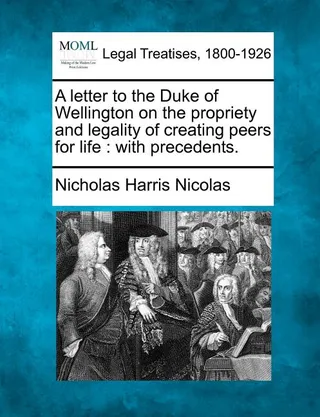 A Letter to the Duke of Wellington on the Propriety and Legality of Creating Peers for Life