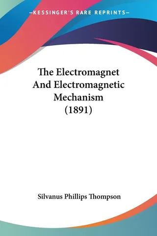 The Electromagnet And Electromagnetic Mechanism 1891
