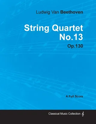 Ludwig Van Beethoven String Quartet No. 13 Op. 130 A Full Score