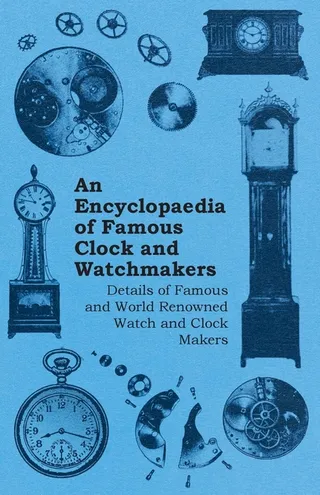 An Encyclopaedia of Famous Clock and Watchmakers Details of Famous and World Renowned Watch and Clock Makers