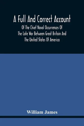 A Full And Correct Account Of The Chief Naval Occurrences Of The Late War Between Great Britain And The United States Of America