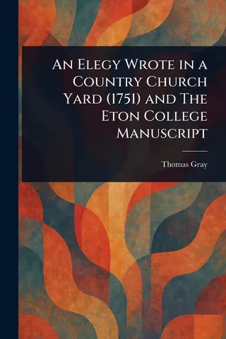An Elegy Wrote in a Country Church Yard 1751 and The Eton College Manuscript