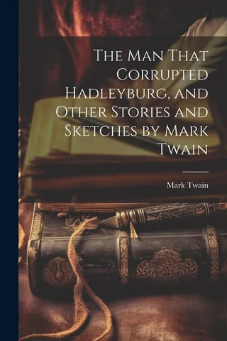 The Man That Corrupted Hadleyburg, and Other Stories and Sketches
