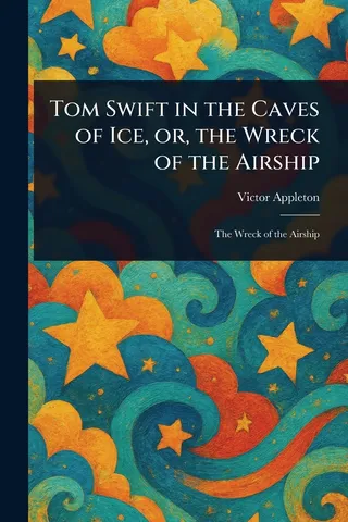 Tom Swift in the Caves of Ice, or, the Wreck of the Airship