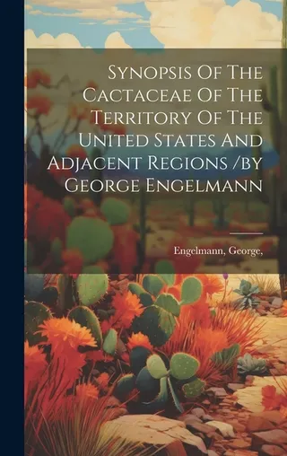 Synopsis Of The Cactaceae Of The Territory Of The United States And Adjacent Regions George Engelmann
