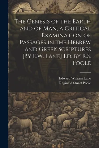 The Genesis of the Earth and of Man, a Critical Examination of Passages in the Hebrew and Greek Scriptures