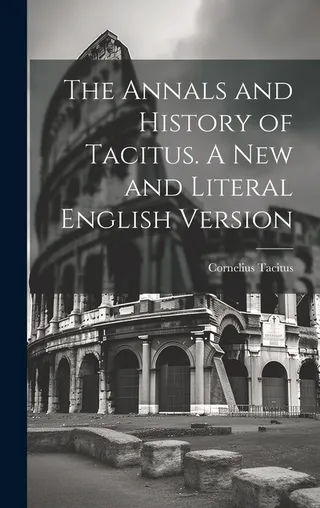 The Annals and History of Tacitus. A and Literal English Version
