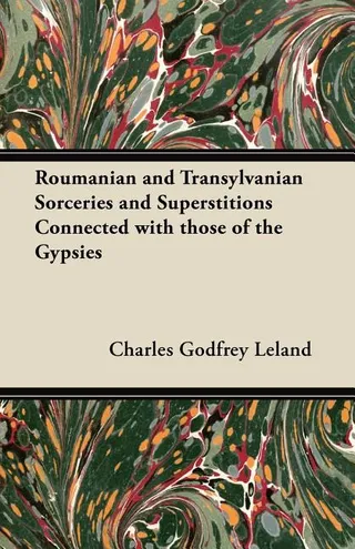 Roumanian and Transylvanian Sorceries and Superstitions Connected with Those of the Gypsies