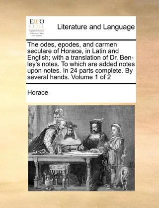 The odes, epodes, and carmen seculare of Horace, in Latin and English; with a translation of Dr. Ben-ley's notes. To which are added notes upon notes. In 24 parts . By several hands. Volume 1 of 2