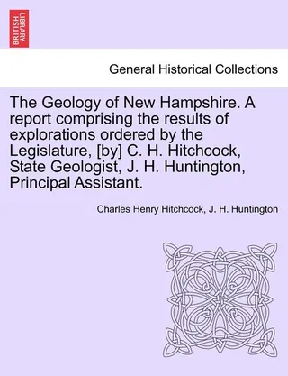 The Geology of Hampshire. A report comprising the results of explorations ordered by the Legislature, [by] C. H. Hitchcock, State Geologist, J. H. Huntington, Principal Assistant.