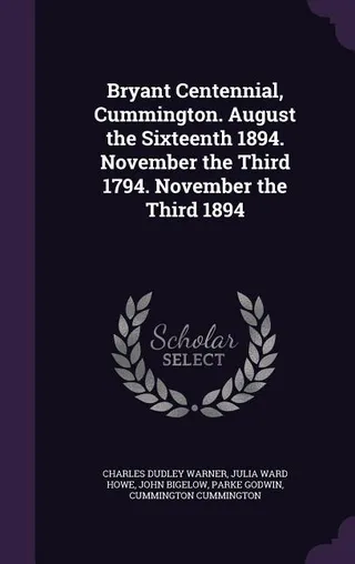Bryant Centennial, Cummington, August the Sixteenth, 1894