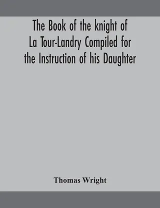 The Book Of The Knight Of La Tour-Landry Compiled For The Instruction Of His Daughter
