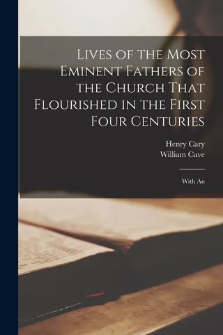 Lives of the Most Eminent Fathers of the Church That Flourished in the First Four Centuries; With An