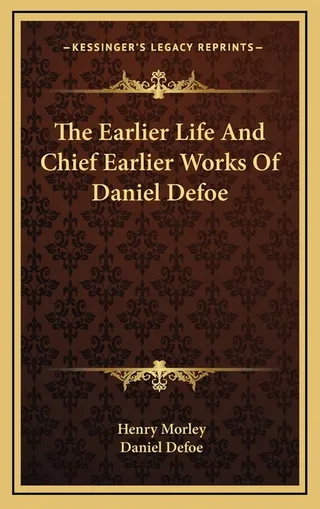 The Earlier Life And Chief Earlier Works Of Daniel Defoe