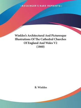 Winkles's Architectural And Picturesque Illustrations Of The Cathedral Churches Of England And Wales V2 1860