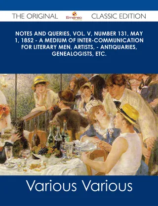 Notes and Queries, Vol. V, Number 131, May 1, 1852 - A Medium of Inter-communication for Literary Men, Artists, - Antiquaries, Genealogists, etc. - The Original Classic Edition