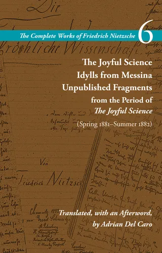 The Joyful Science / Idylls from Messina / Unpublished Fragments from the Period of the Joyful Science (Spring 1881-Summer 1882)
