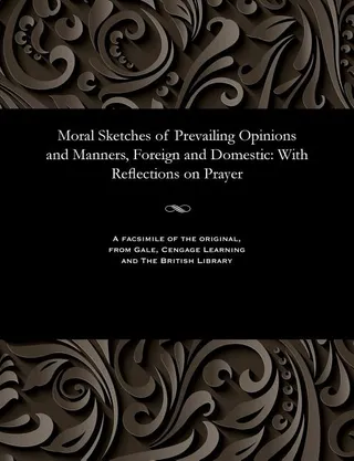Moral Sketches of Prevailing Opinions and Manners, Foreign and Domestic