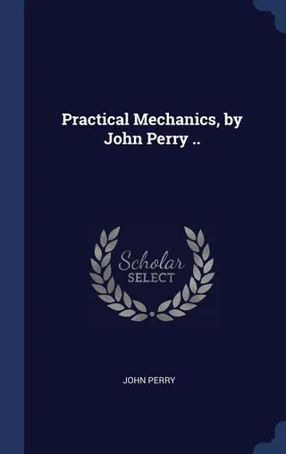Practical Mechanics, by John Perry