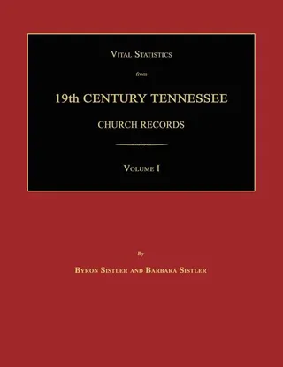 Vital Statistics from 19th Century Tennessee Church Records. Volume I