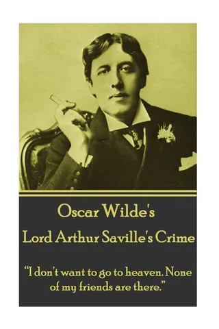 Lord Arthur Savile's Crime: "I don't want to go to heaven. None of my friends are there."