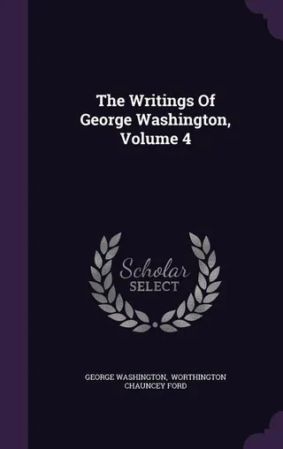 The Writings Of George Washington, Volume 4