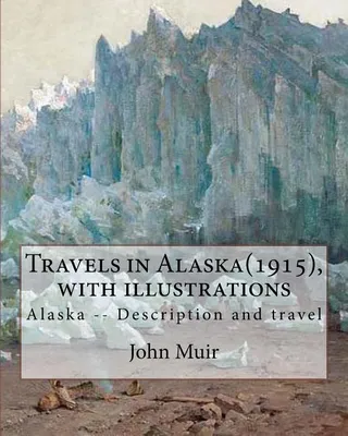 Travels in Alaska: Alaska -- Description and travel