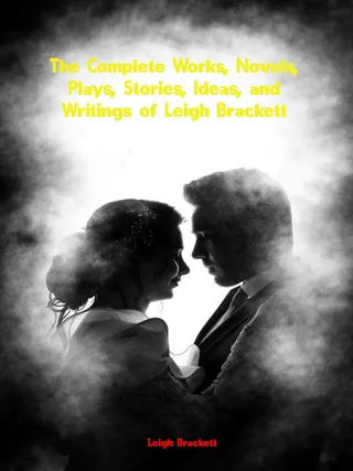 Complete Works, Novels, Plays, Stories, Ideas, and Writings of Leigh Brackett