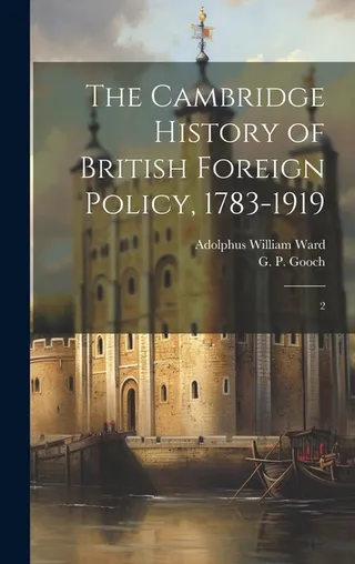The Cambridge History of British Foreign Policy, 1783-