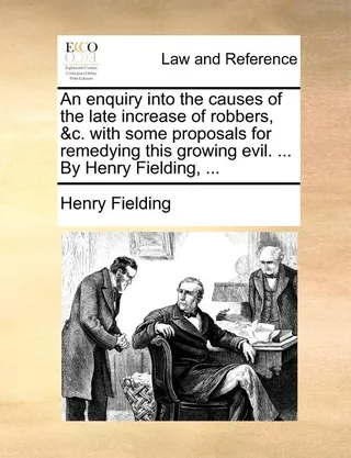 An Enquiry Into the Causes of the Late Increase of Robbers, &c.