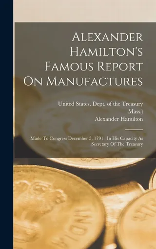 Alexander Hamilton's Famous Report On Manufactures