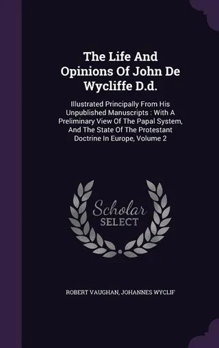The Life And Opinions Of John De Wycliffe D.d.