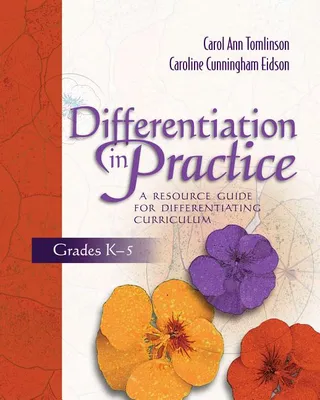 Differentiation in Practice A Resource Guide for Differentiating Curriculum, Grades K-5