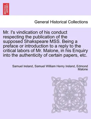 Mr. I's Vindication of His Conduct Respecting the Publication of the Supposed Shakspeare Mss.
