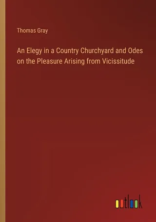 An Elegy in a Country Churchyard and Odes on the Pleasure Arising from Vicissitude