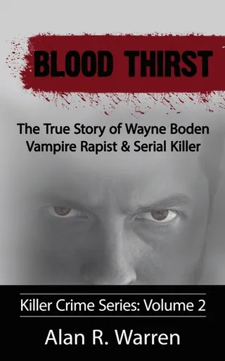Blood Thirst The True Story of Wayne Boden Vampire Rapist & Serial Killer