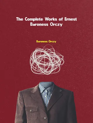 Complete Works of Baroness Orczy