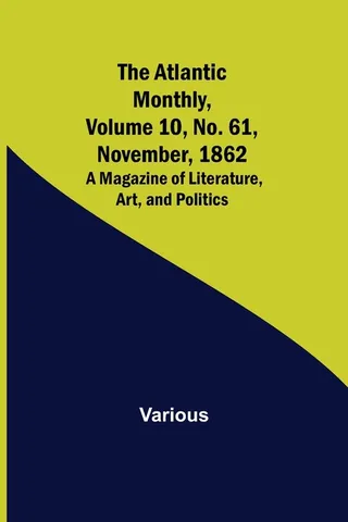 The Atlantic Monthly, Volume 10, No. 61, November, 1862; A Magazine of Literature, Art, and Politics
