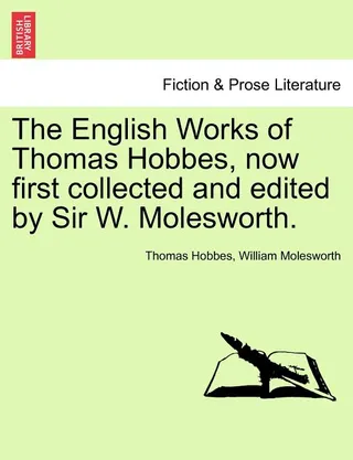 The English Works of Thomas Hobbes, first collected and edited by Sir W. Molesworth. Vol. IX.