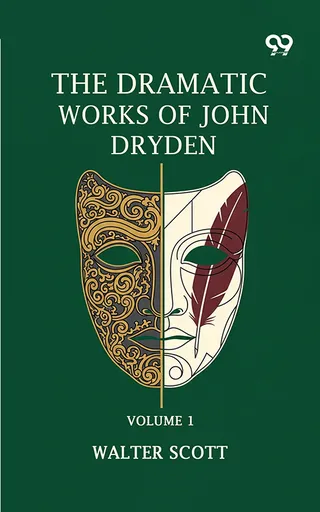 The Dramatic Works Of John Dryden: Volume 1