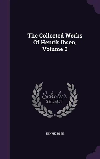 The Collected Works Of Henrik Ibsen, Volume 3