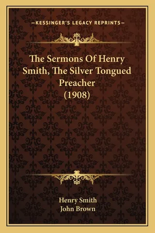 The Sermons Of Henry Smith, The Silver Tongued Preacher 1908